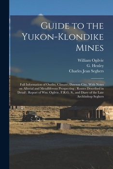 Paperback Guide to the Yukon-Klondike Mines: Full Information of Outfits, Climate, Dawson City, With Notes on Alluvial and Metalliferous Prospecting; Routes Des Book