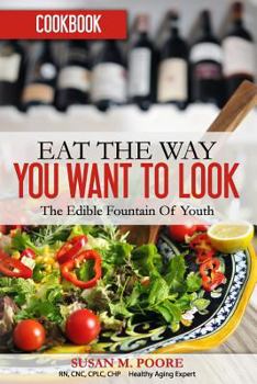 Paperback Eat The Way YOU Want to Look Cookbook: Recipes That Promote Optimal Health and Longevity: The Edible Fountain Of Youth Book