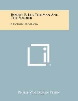 Robert E. Lee, the Man and the Soldier: A Pictorial Biography