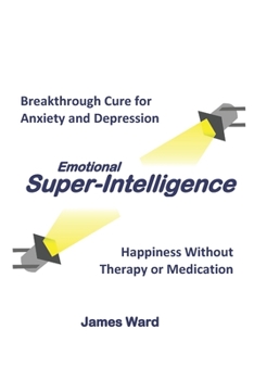 Paperback Emotional Super-Intelligence: Breakthrough Cure for Anxiety and Depression; Happiness Without Therapy or Medication Book