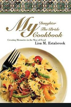 Hardcover My Daughter The Bride Cookbook: Creating Memories in the Way of Food Book