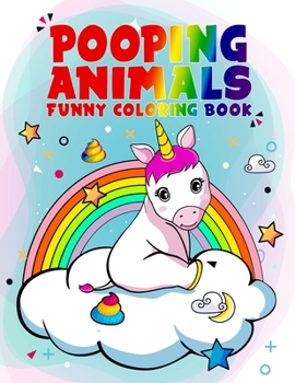 Pooping Animals Funny Coloring Book: Dirty Animals That Popping Coloring Book for Kids | Funny & Weird Cat Unicorns Dog Sloth Butt | Gift for Pet Lovers