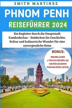 Paperback Phnom Penh Reiseführer 2024: Ein Begleiter durch die Hauptstadt Kambodschas - Entdecken Sie Geschichte, Kultur und kulinarische Wunder für eine unv [German] [Large Print] Book