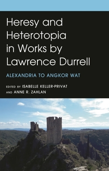 Heresy and Heterotopia in Works by Lawrence Durrell: Alexandria to Angkor Wat