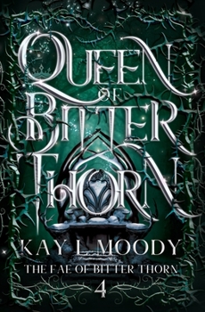Queen of Bitter Thorn - Book #4 of the Fae of Bitter Thorn