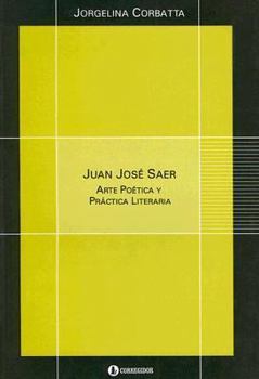 Juan Jose Saer: Arte Poetica y Practica Literaria (Nueva Critica Hispanoamericana)