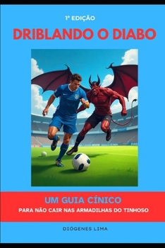 DRIBLANDO O DIABO: Um Guia Cínico para não cair nas armadilhas do Tinhoso (Portuguese Edition)