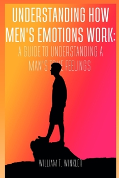 Paperback Understanding How Men's emotions work: A guide to understanding a man's true feelings Book