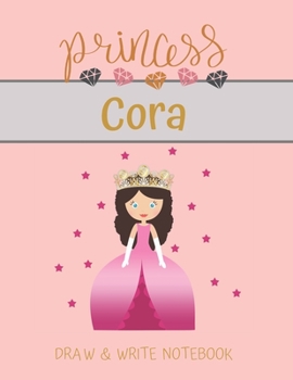 Princess Cora Draw & Write Notebook: With Picture Space and Dashed Mid-line for Small Girls Personalized with their Name (Lovely Princess)