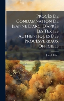 Hardcover Procès De Condamnation De Jeanne D'arc, D'après Les Textes Authentiques Des Procèsverbaux Officiels [French] Book