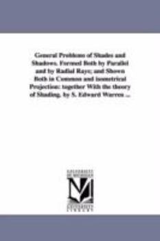 Paperback General Problems of Shades and Shadows. Formed Both by Parallel and by Radial Rays; And Shown Both in Common and Isometrical Projection: Together with Book