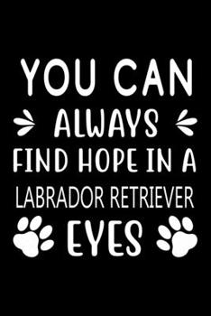 Paperback You can always find Hope in a Labrador Retriever eyes: Cute Labrador Retriever Lined journal Notebook, Great Accessories & Gift Idea for Labrador Retr Book