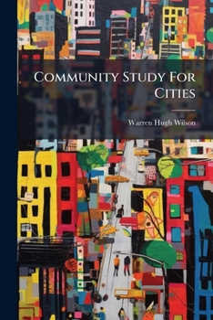 Community Study For Cities: A Practical Scheme For The Investigation Of The Problems Of The Large Town Or City Ward From The Point Of View Of The Church And Its Work...