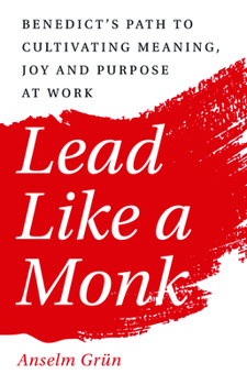 Paperback Lead Like a Monk: Benedict's Path to Cultivating Meaning, Joy, and Purpose at Work Book