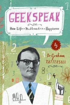 Hardcover Geekspeak: How Life + Mathematics = Happiness Book