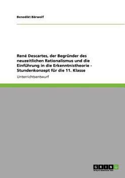 Paperback René Descartes, der Begründer des neuzeitlichen Rationalismus und die Einführung in die Erkenntnistheorie - Stundenkonzept für die 11. Klasse [German] Book
