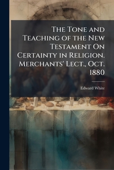Paperback The Tone and Teaching of the New Testament On Certainty in Religion. Merchants' Lect., Oct. 1880 Book