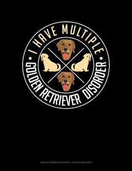 Paperback I Have Multiple Golden Retriever Disorder: Graph Paper Notebook - 1/2 Inch Squares Book