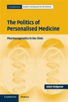 The Politics of Personalised Medicine: Pharmacogenetics in the Clinic (Cambridge Studies in Society and the Life Sciences) - Book  of the Cambridge Studies in Society and the Life Sciences