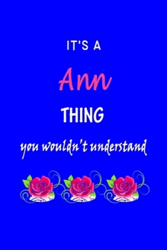 It's A  Ann  Thing You Wouldn't Understand: Ann  First Name Personalized Journal 6x9 Notebook, Wide Ruled (Lined) blank pages Funny  Cover for Girls and Women with Pink Name, Roses, on Blue