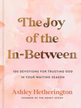 Hardcover The Joy of the In-Between: 100 Devotions for Trusting God in Your Waiting Season: A Devotional Book