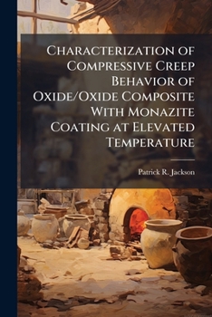 Paperback Characterization of Compressive Creep Behavior of Oxide/Oxide Composite With Monazite Coating at Elevated Temperature Book