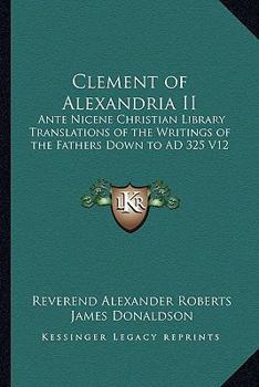 Paperback Clement of Alexandria II: Ante Nicene Christian Library Translations of the Writings of the Fathers Down to AD 325 V12 Book