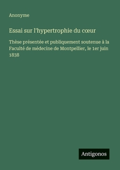 Essai sur l'hypertrophie du coeur: Thèse présentée et publiquement soutenue à la Faculté de médecine de Montpellier, le 1er juin 1838 (French Edition)