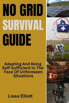 Paperback No Grid Survival Guide: Adapting And Being Self-Sufficient In The Face Of Unforeseen Situations Book