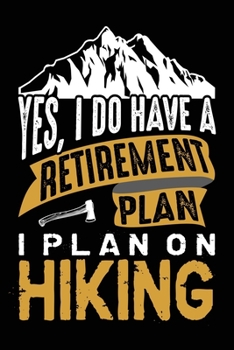 Yes, i do have a retirement plan i plan on hiking: Hiking Notebook Lined Journal to Write In, Keep Track Of Your Hikes, Blank Lined Journal 100 Pages, 6" x 9" Travel Size, Hiking Gifts