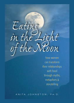 Paperback Eating in the Light of the Moon: How Women Can Transform Their Relationship with Food Through Myths, Metaphors, and Storytelling Book