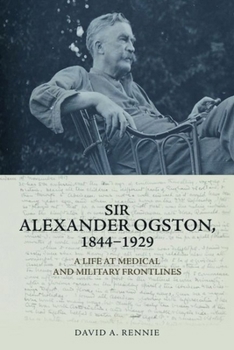 Hardcover Sir Alexander Ogston, 1844-1929: A Life at Medical and Military Frontlines Book