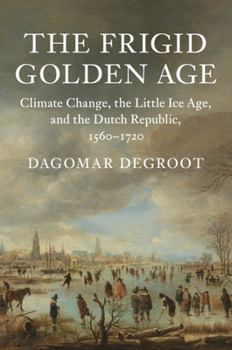 Paperback The Frigid Golden Age: Climate Change, the Little Ice Age, and the Dutch Republic, 1560-1720 Book