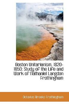 Boston Unitarianism, 1820-1850 : Study of the Life and Work of Nathaniel Langdon Frothingham