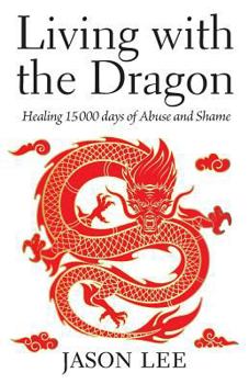 Paperback Living with the Dragon: Healing 15 000 days of Abuse and Shame Book