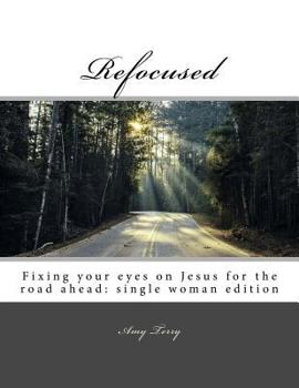 Paperback Refocused: Fixing your eyes on Jesus for the road ahead: single woman edition Book