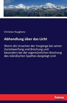 Paperback Abhandlung über das Licht: Worin die Ursachen der Vorgänge bei seiner Zurückwerfung und Brechung und besonders bei der eigentümlichen Brechung de [German] Book