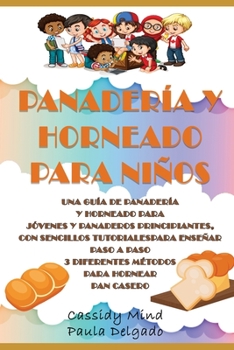 Paperback Panadería y Horneado para Niños: Una Completa Guía para Jóvenes y Panaderos Principiantes, con Sencillos Tutoriales para Enseñar Paso a Paso 3 Diferen [Spanish] Book