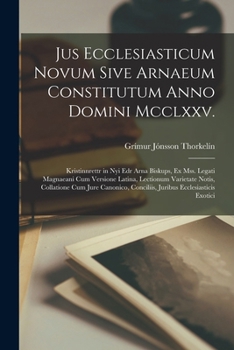 Paperback Jus Ecclesiasticum Novum Sive Arnaeum Constitutum Anno Domini Mcclxxv.: Kristinnrettr in Nyi Edr Arna Biskups, Ex Mss. Legati Magnaeani Cum Versione L [Latin] Book