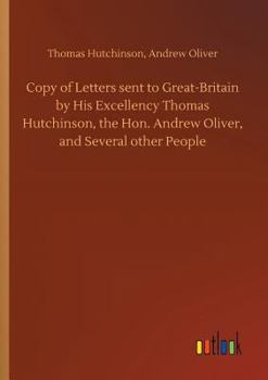 Paperback Copy of Letters sent to Great-Britain by His Excellency Thomas Hutchinson, the Hon. Andrew Oliver, and Several other People Book