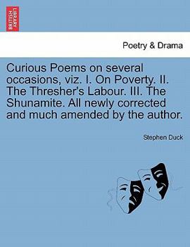 Paperback Curious Poems on Several Occasions, Viz. I. on Poverty. II. the Thresher's Labour. III. the Shunamite. All Newly Corrected and Much Amended by the Aut Book