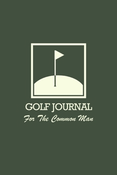 Paperback Golf Journal For the Common Man: Golf Practice Notebook Book
