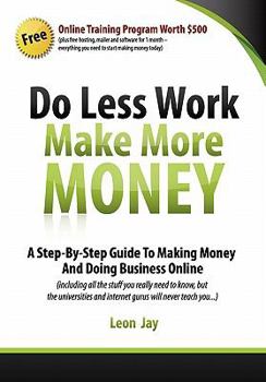 Paperback Do Less Work, Make More Money: A Step By Step Guide To Doing Business And Making Money Online Book
