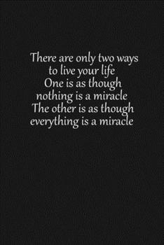 There are only two ways to live your life. One is as though nothing is a miracle. The other is as though everything is a miracle: Lined notebook