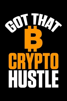 Got That Crypto Hustle: Funny Got That Crypto Hustle Bitcoin BTC Cryptocurrency Blank Composition Notebook for Journaling & Writing (120 Lined Pages, 6" x 9")