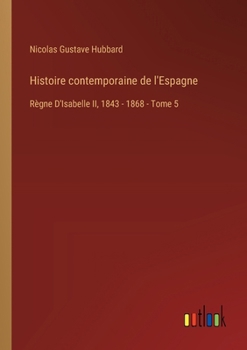 Histoire contemporaine de l'Espagne: Règne D'Isabelle II, 1843 - 1868 - Tome 5