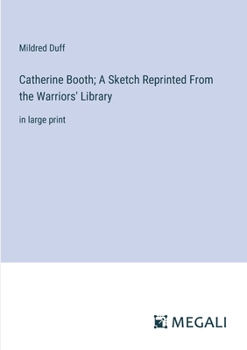 Catherine Booth; A Sketch Reprinted From the Warriors' Library: in large print