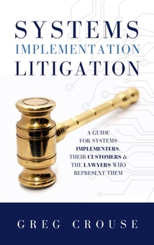 Hardcover Systems Implementation Litigation: A Guide for Systems Implementers, Their Customers and the Lawyers Who Represent Them Book