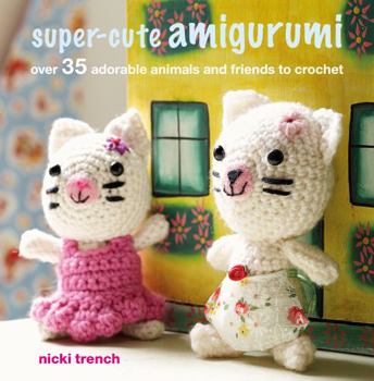 Paperback Super-cute Amigurumi: Over 35 adorable animals and friends to crochet Book