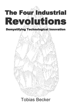 Paperback The Four Industrial Revolutions: Demystifying Technological Innovation Book